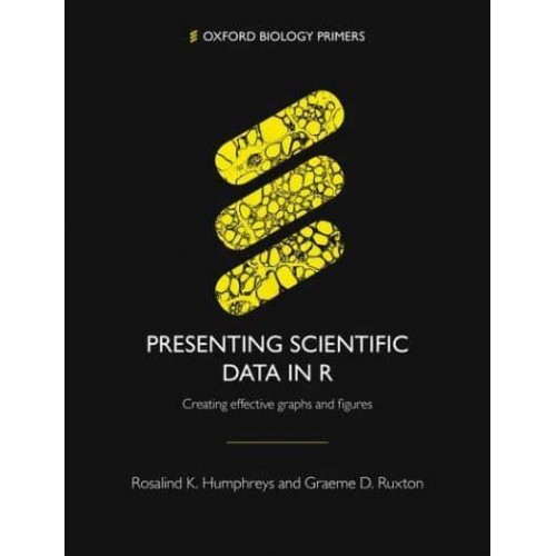 Presenting Scientific Data in R Creating Effective Graphs and Figures - Oxford Biology Primers