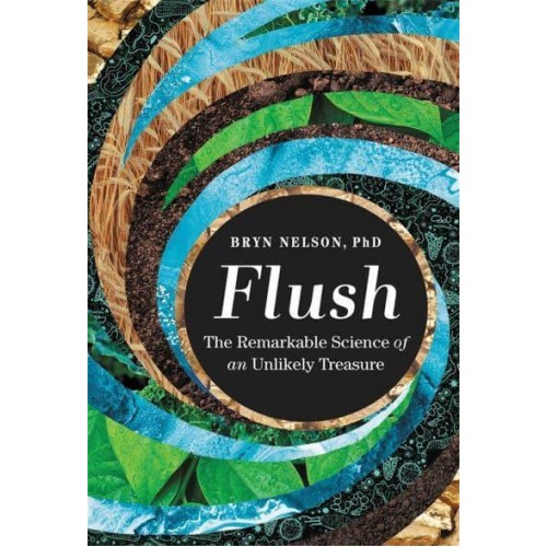 Flush The Remarkable Science of an Unlikely Treasure