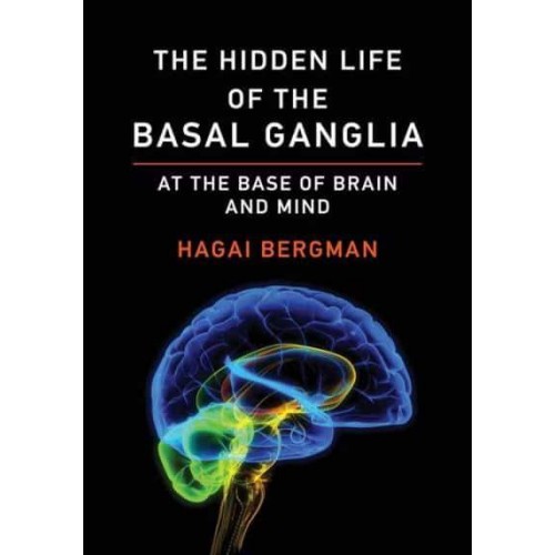 The Hidden Life of the Basal Ganglia At the Base of Brain and Mind
