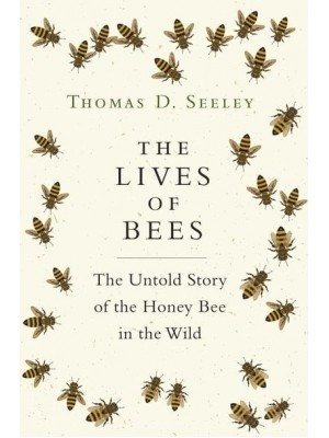The Lives of Bees The Untold Story of the Honey Bee in the Wild