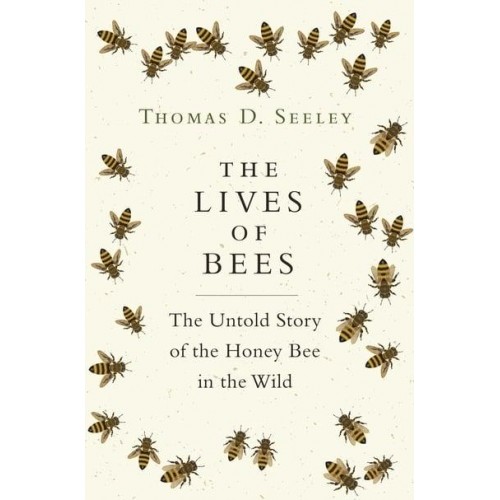 The Lives of Bees The Untold Story of the Honey Bee in the Wild