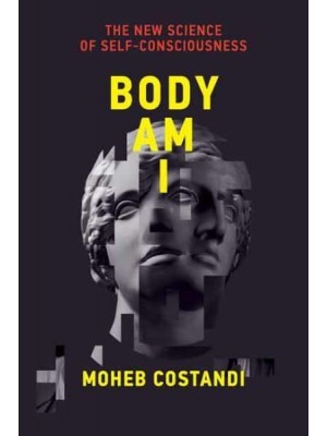 Body Am I The New Science of Self-Consciousness