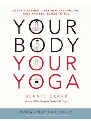 Your Body, Your Yoga Learn Alignment Cues That Are Skillful, Safe, and Best Suited to You