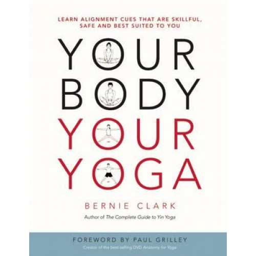 Your Body, Your Yoga Learn Alignment Cues That Are Skillful, Safe, and Best Suited to You