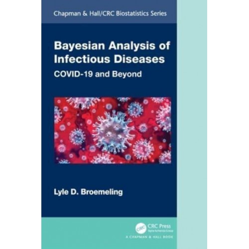 Bayesian Analysis of Infectious Diseases: COVID-19 and Beyond - Chapman & Hall/CRC Biostatistics Series