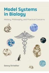 Model Systems in Biology History, Philosophy, and Practical Concerns