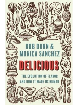 Delicious The Evolution of Flavor and How It Made Us Human