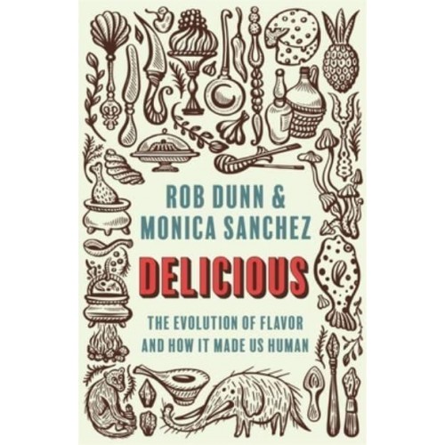 Delicious The Evolution of Flavor and How It Made Us Human