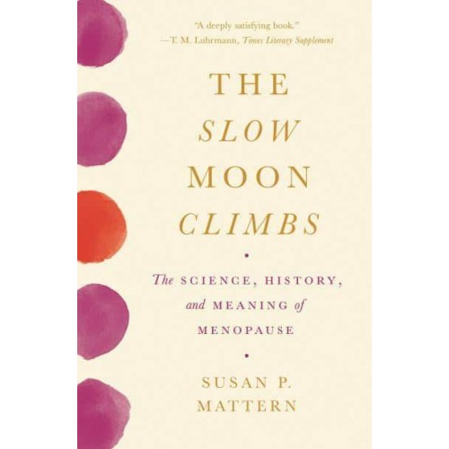 The Slow Moon Climbs The Science, History, and Meaning of Menopause