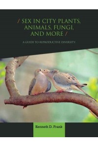 Sex in City Plants, Animals, and Other Forms of Life A Guide to Urban Reproductive Diversity