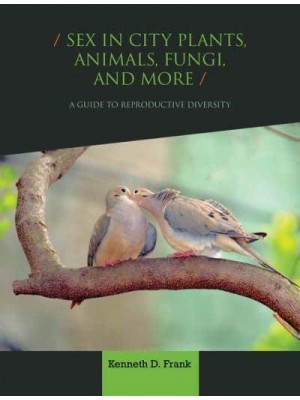 Sex in City Plants, Animals, and Other Forms of Life A Guide to Urban Reproductive Diversity