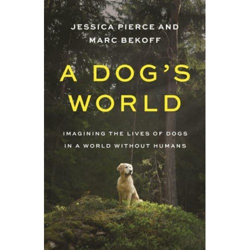A Dog's World Imagining the Lives of Dogs in a World Without Humans