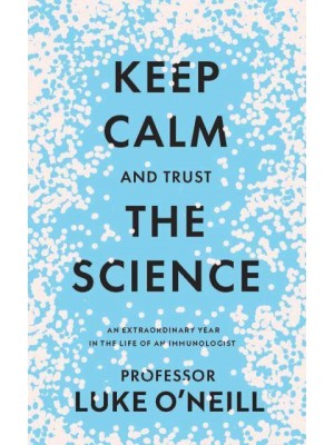 Keep Calm and Trust the Science An Extraordinary Year in the Life of an Immunologist