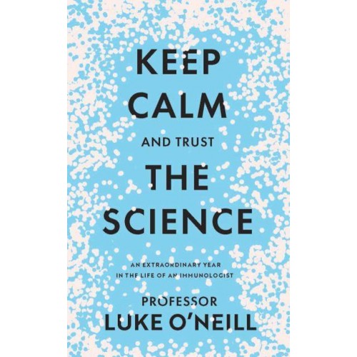 Keep Calm and Trust the Science An Extraordinary Year in the Life of an Immunologist