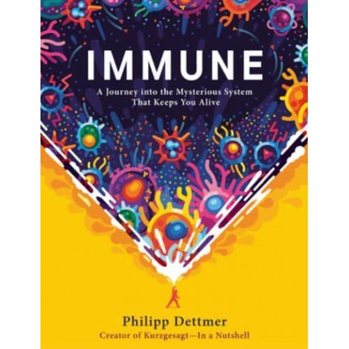 Immune A Journey Into the Mysterious System That Keeps You Alive