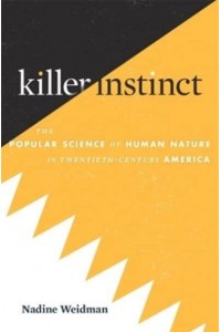 Killer Instinct The Popular Science of Human Nature in Twentieth-Century America