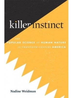 Killer Instinct The Popular Science of Human Nature in Twentieth-Century America
