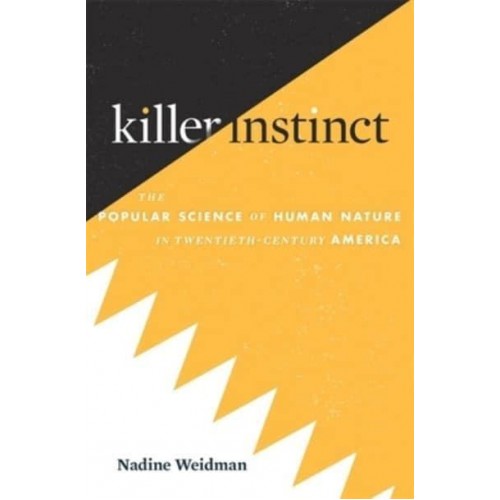 Killer Instinct The Popular Science of Human Nature in Twentieth-Century America