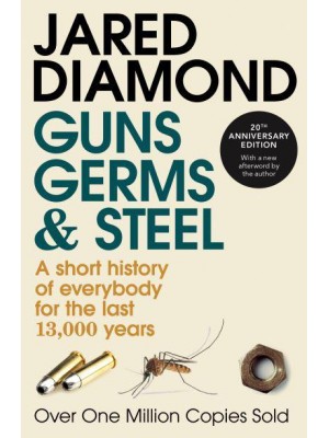 Guns, Germs and Steel A Short History of Everybody for the Last 13,000 Years