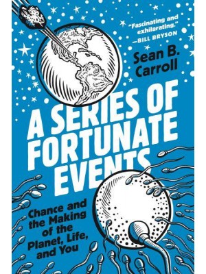 A Series of Fortunate Events Chance and the Making of the Planet, Life, and You