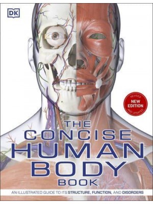 The Concise Human Body Book An Illustrated Guide to It's Structures, Function and Disorders