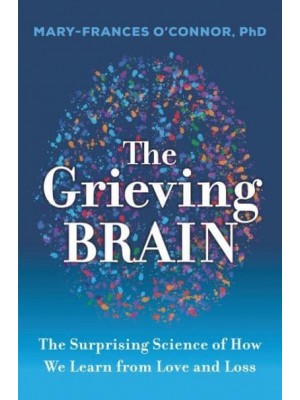 The Grieving Brain New Discoveries About Love, Loss, and Learning