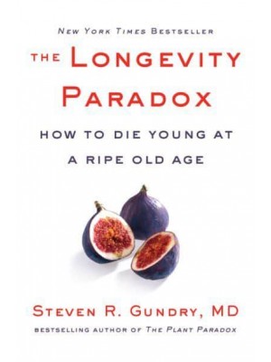 The Longevity Paradox How to Die Young at a Ripe Old Age - The Plant Paradox