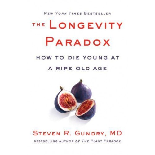 The Longevity Paradox How to Die Young at a Ripe Old Age - The Plant Paradox