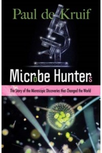 Microbe Hunters The Story of Microscopic Discoveries That Changed the World
