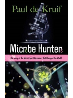 Microbe Hunters The Story of Microscopic Discoveries That Changed the World