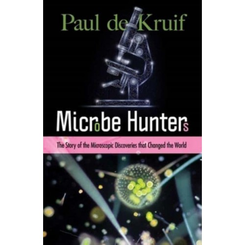 Microbe Hunters The Story of Microscopic Discoveries That Changed the World