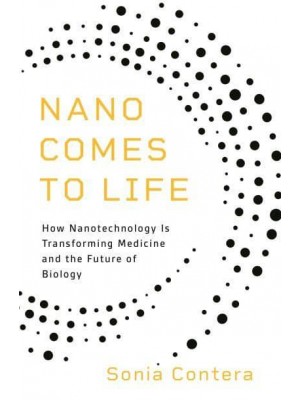 Nano Comes to Life How Nanotechnology Is Transforming Medicine and the Future of Biology