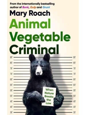 Animal Vegetable Criminal When Nature Breaks the Law