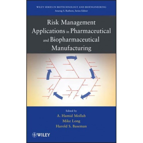 Risk Management Applications in Pharmaceutical and Biopharmaceutical Manufacturing - Wiley Series in Biotechnology and Bioengineering