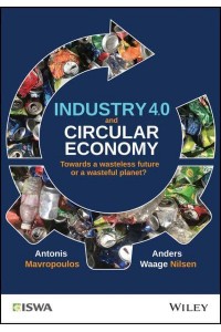 Industry 4.0 and Circular Economy Towards a Wasteless Future or a Wasteful Planet? - International Solid Waste Association