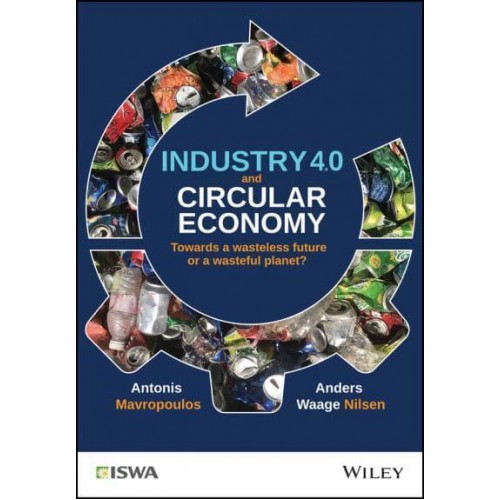 Industry 4.0 and Circular Economy Towards a Wasteless Future or a Wasteful Planet? - International Solid Waste Association
