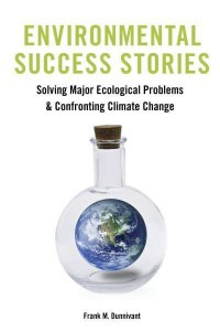 Environmental Success Stories Solving Major Ecological Problems and Confronting Climate Change