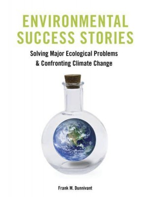 Environmental Success Stories Solving Major Ecological Problems and Confronting Climate Change