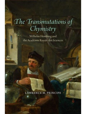 The Transmutations of Chymistry Wilhelm Homberg and the Académie Royale Des Sciences - Synthesis