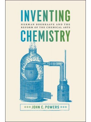 Inventing Chemistry Herman Boerhaave and the Reform of the Chemical Arts - Synthesis