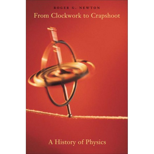 From Clockwork to Crapshoot A History of Physics