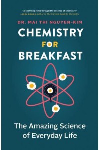 Chemistry for Breakfast The Amazing Science of Everyday Life