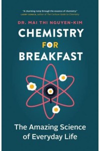 Chemistry for Breakfast The Amazing Science of Everyday Life