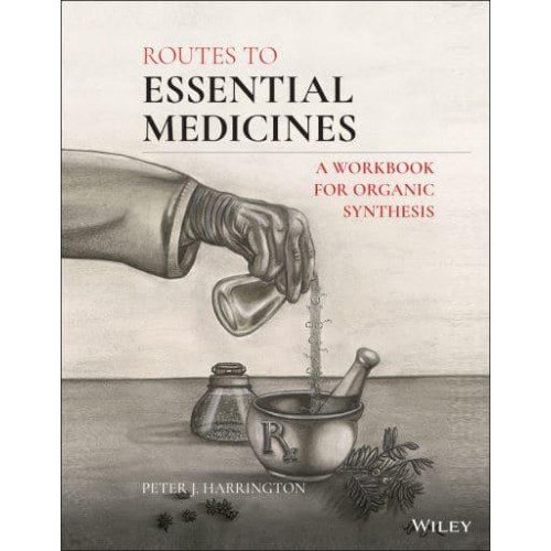Routes to Essential Medicines A Workbook for Organic Synthesis