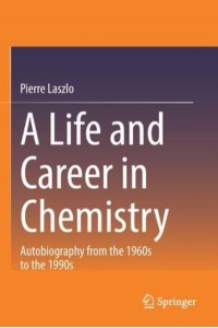 A Life and Career in Chemistry Autobiography from the 1960S to the 1990S