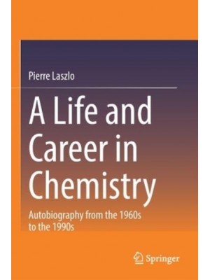 A Life and Career in Chemistry Autobiography from the 1960S to the 1990S