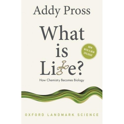 What Is Life? How Chemistry Becomes Biology - Oxford Landmark Science