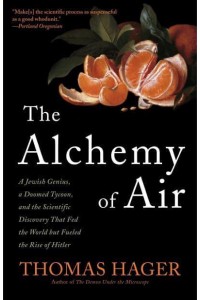 The Alchemy of Air A Jewish Genius, a Doomed Tycoon, and the Scientific Discovery That Fed the World by Fueled the Rise of Hitler