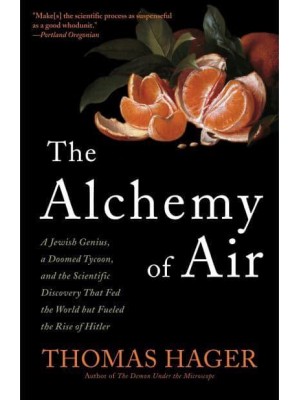 The Alchemy of Air A Jewish Genius, a Doomed Tycoon, and the Scientific Discovery That Fed the World by Fueled the Rise of Hitler