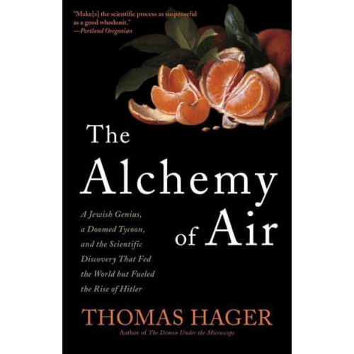The Alchemy of Air A Jewish Genius, a Doomed Tycoon, and the Scientific Discovery That Fed the World by Fueled the Rise of Hitler